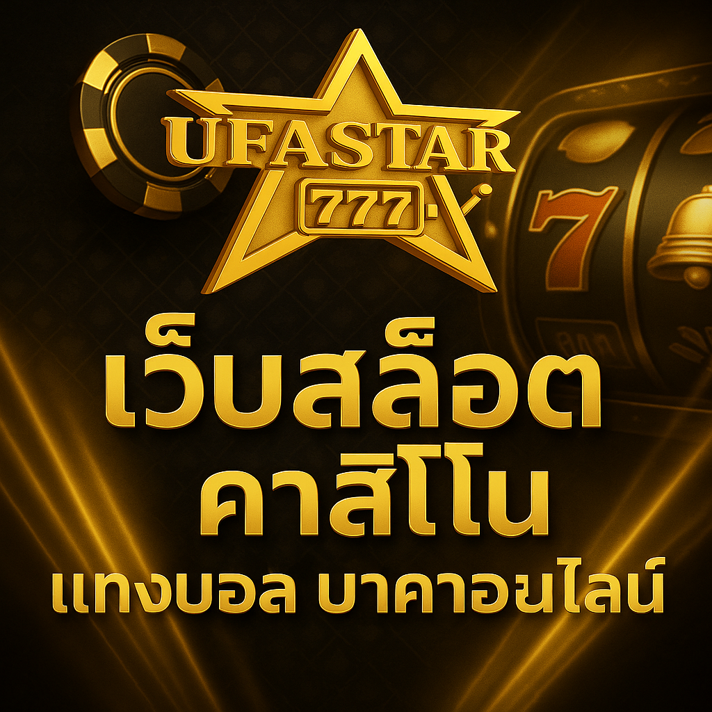 UFASTAR777 เว็บสล็อต คาสิโน และเดิมพันกีฬาแบบครบวงจร ที่คนไทยไว้ใจในปี 2025